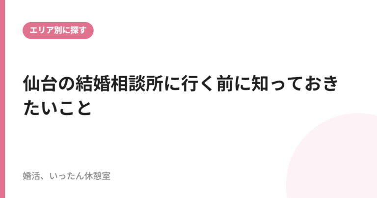 仙台の結婚相談所に行く前に知っておきたいこと